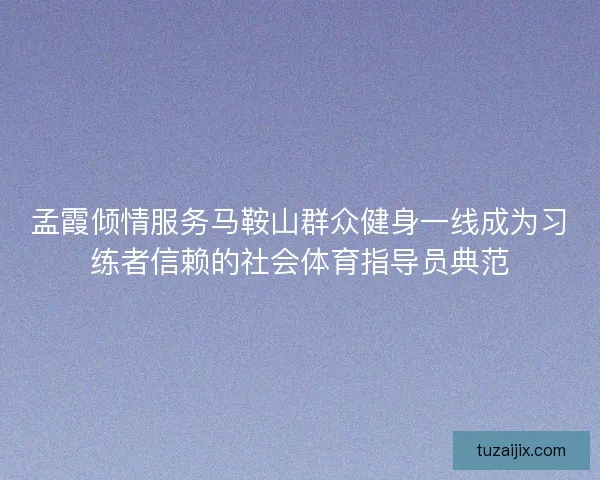 孟霞倾情服务马鞍山群众健身一线成为习练者信赖的社会体育指导员典范